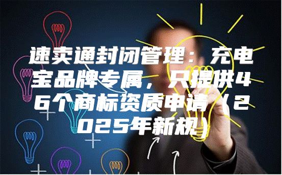 速卖通封闭管理：充电宝品牌专属，只提供46个商标资质申请2025年新规