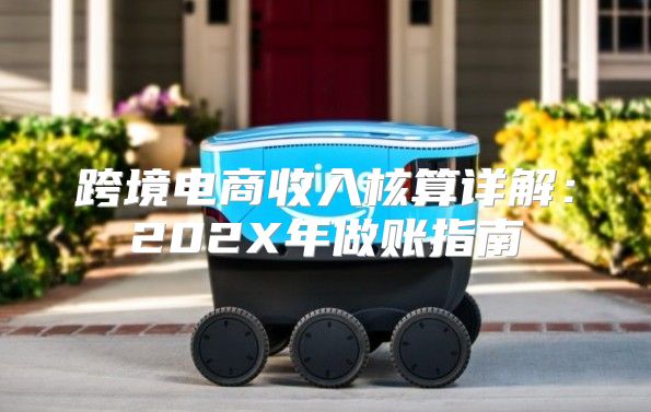 跨境电商收入核算详解：202X年做账指南