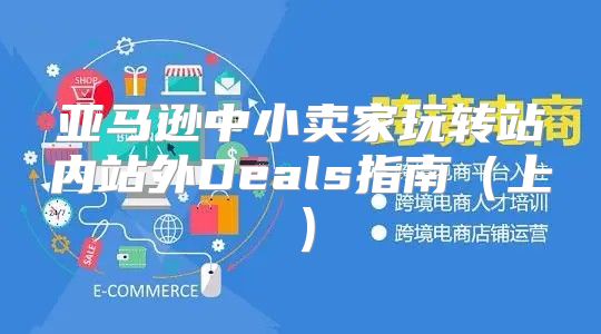 亚马逊中小卖家玩转站内站外Deals指南上
