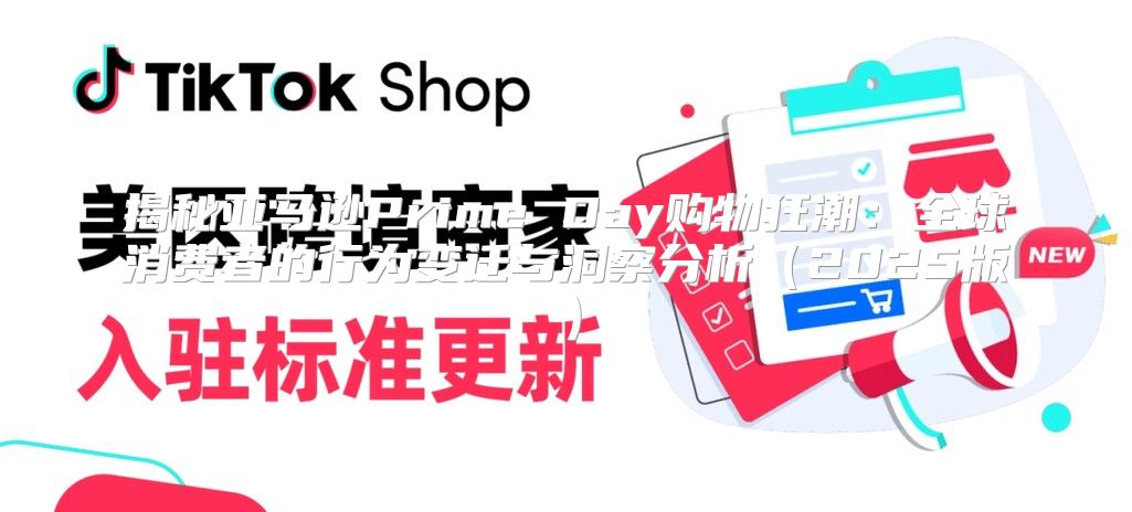 揭秘亚马逊Prime Day购物狂潮：全球消费者的行为变迁与洞察分析2025版