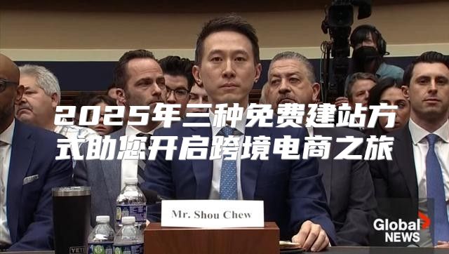 2025年三种免费建站方式助您开启跨境电商之旅