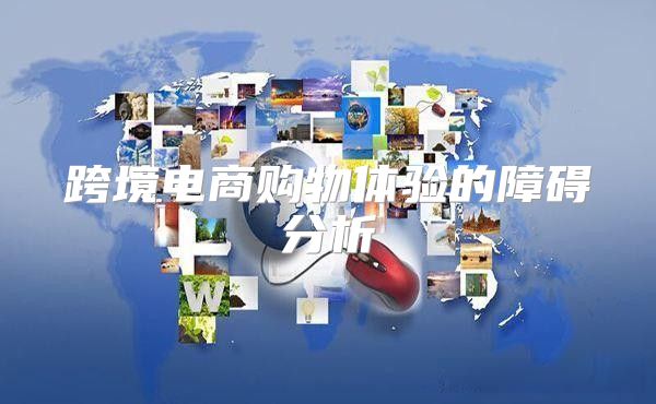 跨境电商购物体验的障碍分析