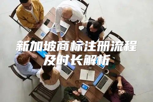新加坡商标注册流程及时长解析