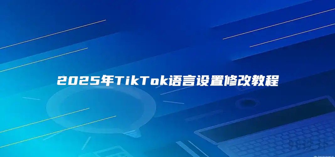 2025年TikTok语言设置修改教程