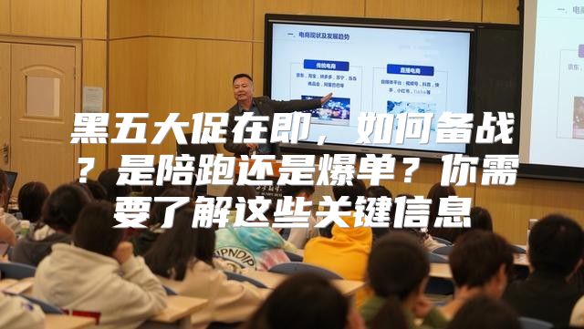 黑五大促在即，如何备战？是陪跑还是爆单？你需要了解这些关键信息