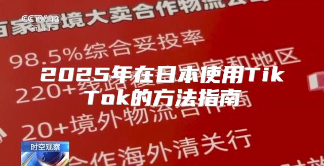 2025年在日本使用TikTok的方法指南