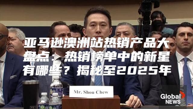 亚马逊澳洲站热销产品大盘点：热销榜单中的新星有哪些？揭秘至2025年