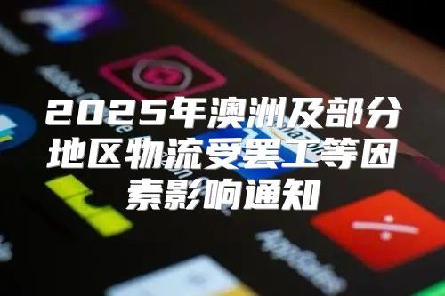 2025年澳洲及部分地区物流受罢工等因素影响通知