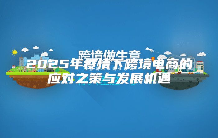 2025年疫情下跨境电商的应对之策与发展机遇
