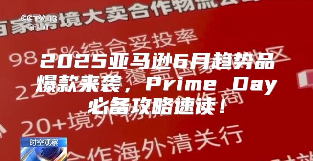 2025亚马逊6月趋势品爆款来袭，Prime Day必备攻略速读！