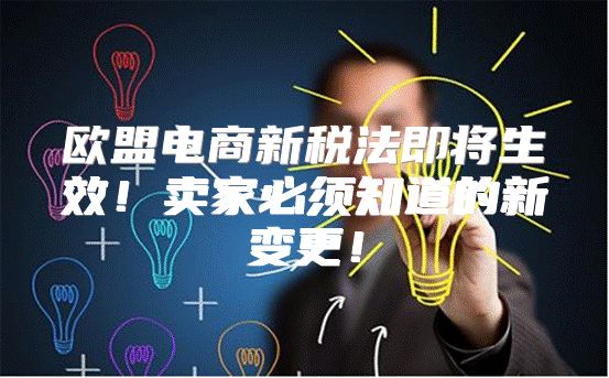 欧盟电商新税法即将生效！卖家必须知道的新变更！