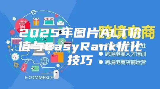 2025年图片ALT价值与EasyRank优化技巧