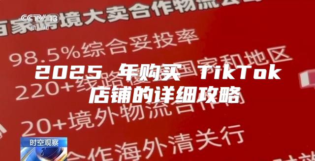 2025 年购买 TikTok 店铺的详细攻略
