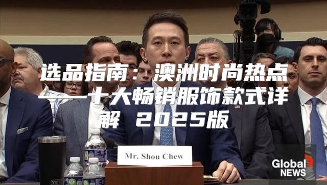 选品指南：澳洲时尚热点——十大畅销服饰款式详解 2025版