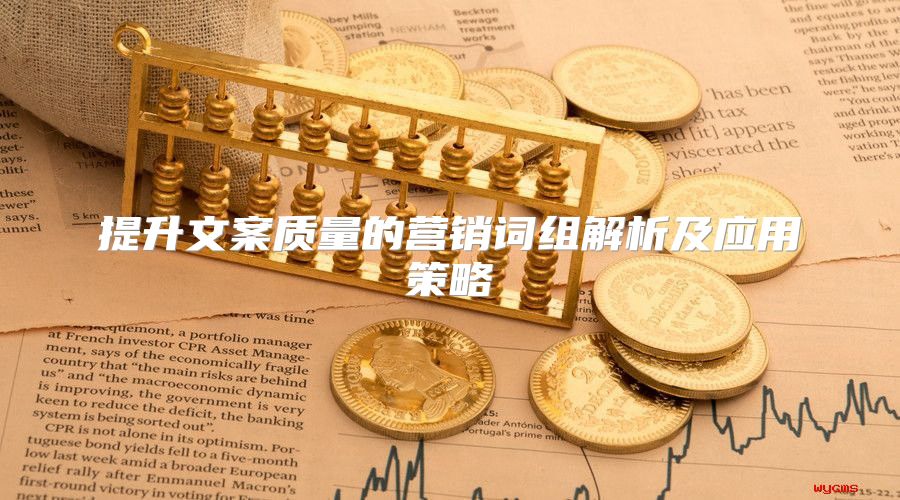 提升文案质量的营销词组解析及应用策略