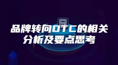 品牌转向DTC的相关分析及要点思考