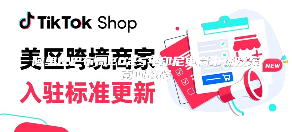 阿里巴巴布局2025年印尼电商市场及东南亚战略