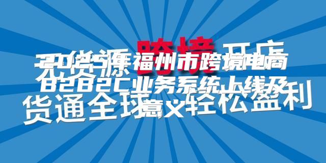 2025年福州市跨境电商B2B2C业务系统上线及意义