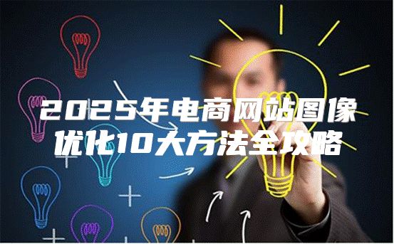 2025年电商网站图像优化10大方法全攻略