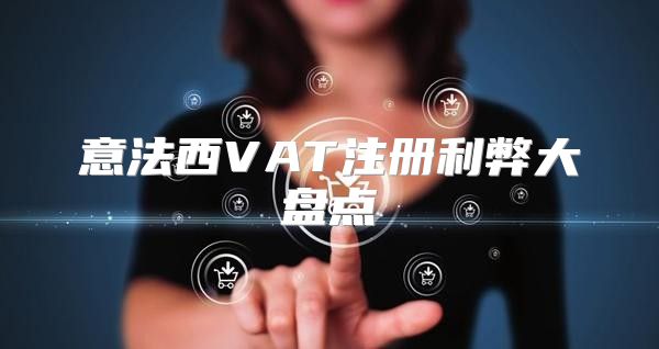 意法西VAT注册利弊大盘点