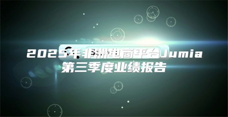 2025年非洲电商平台Jumia第三季度业绩报告