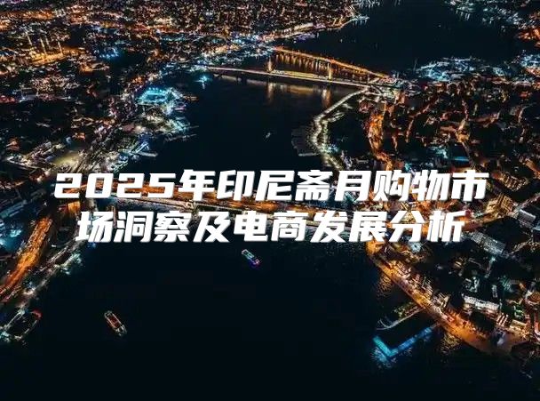 2025年印尼斋月购物市场洞察及电商发展分析