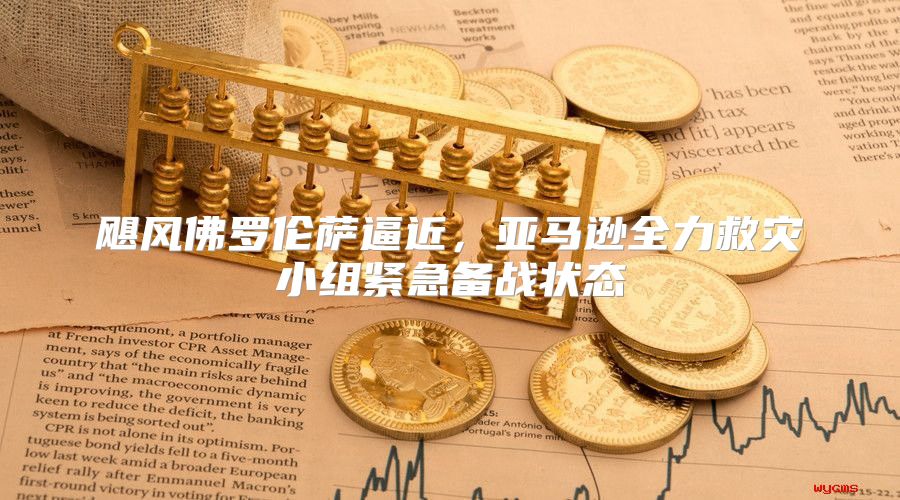 飓风佛罗伦萨逼近，亚马逊全力救灾小组紧急备战状态