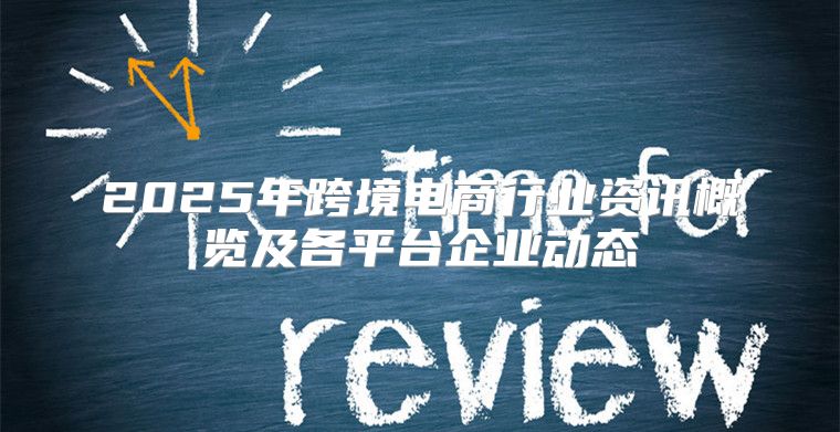 2025年跨境电商行业资讯概览及各平台企业动态