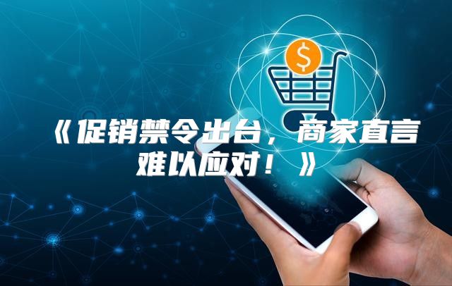 促销禁令出台，商家直言难以应对！