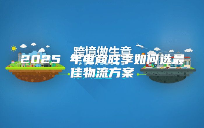 2025 年电商旺季如何选最佳物流方案