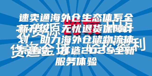 速卖通海外仓生态体系全新升级：无忧退货保障计划，助力海外仓储物流体系建设，打造2025全新服务体验