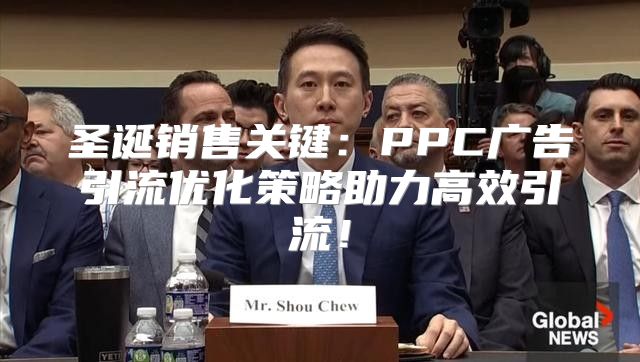 圣诞销售关键：PPC广告引流优化策略助力高效引流！