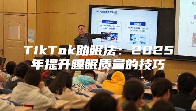 TikTok助眠法：2025年提升睡眠质量的技巧