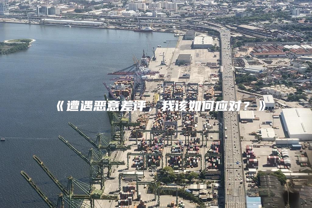 遭遇恶意差评，我该如何应对？