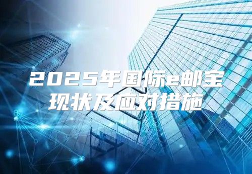 2025年国际e邮宝现状及应对措施