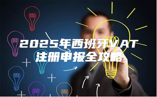 2025年西班牙VAT注册申报全攻略
