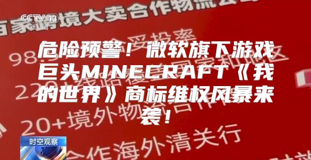 危险预警！微软旗下游戏巨头MINECRAFT我的世界商标维权风暴来袭！