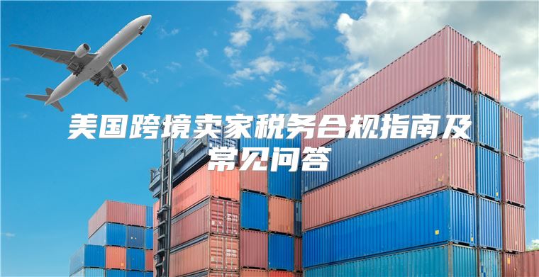 美国跨境卖家税务合规指南及常见问答