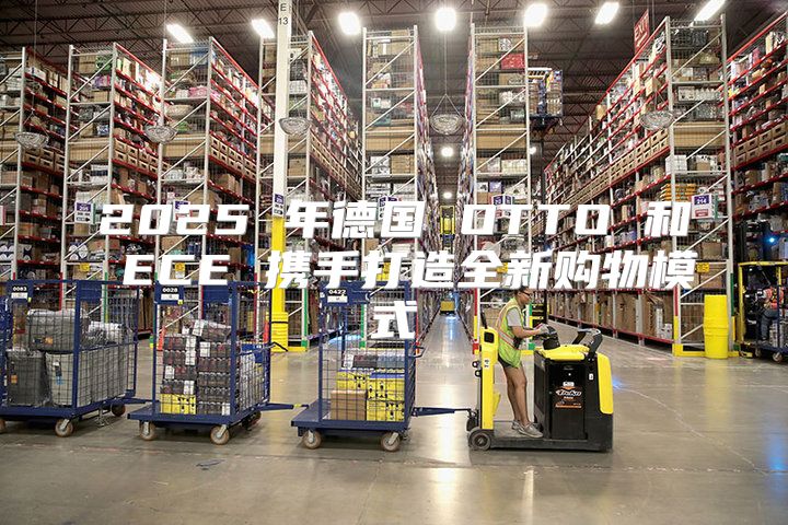 2025 年德国 OTTO 和 ECE 携手打造全新购物模式