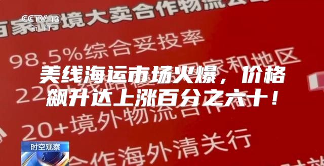 美线海运市场火爆，价格飙升达上涨百分之六十！
