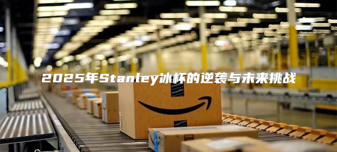 2025年Stanley冰杯的逆袭与未来挑战