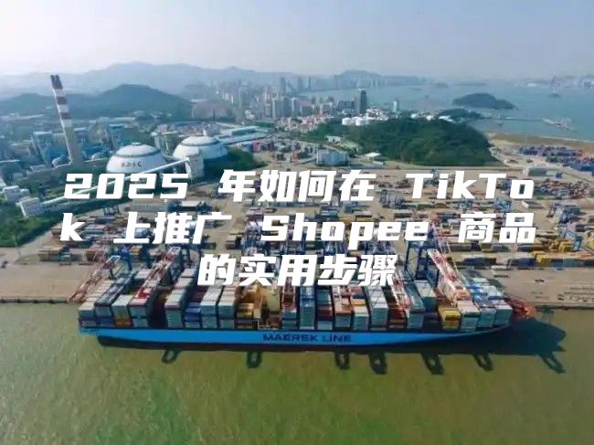2025 年如何在 TikTok 上推广 Shopee 商品的实用步骤