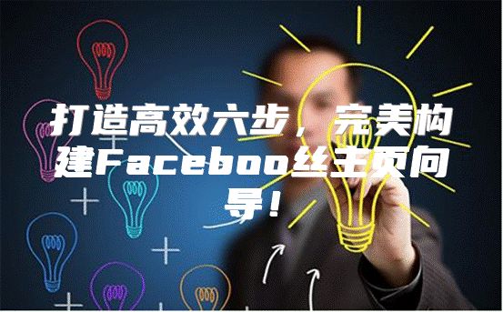 打造高效六步，完美构建Faceboo丝主页向导！