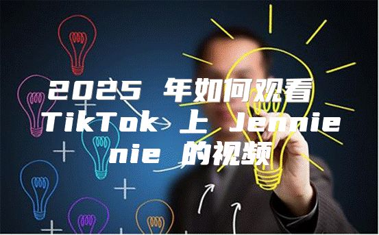 2025 年如何观看 TikTok 上 Jennienie 的视频