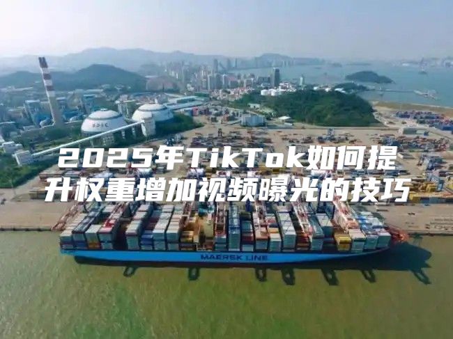 2025年TikTok如何提升权重增加视频曝光的技巧
