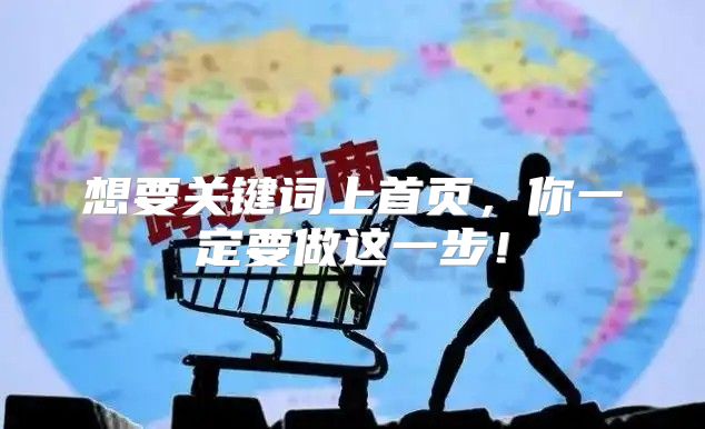 想要关键词上首页，你一定要做这一步！