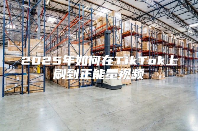 2025年如何在TikTok上刷到正能量视频