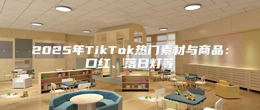 2025年TikTok热门素材与商品：口红、落日灯等