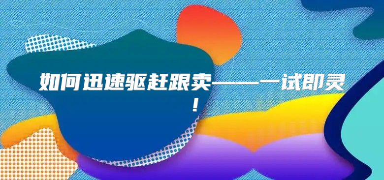如何迅速驱赶跟卖——一试即灵！