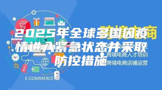 2025年全球多国因疫情进入紧急状态并采取防控措施